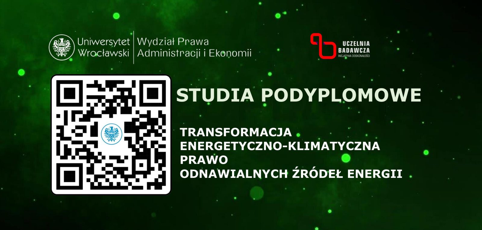 Grafika o zielonym tle i napisie: Uniwersytet Wrocławski Wydział Prawa Administracji i Ekonomii Uczelnia badawcza STUDIA PODYPLOMOWE TRANSFORMACJA ENERGETYCZNO-KLIMATYCZNA PRAWO ODNAWIALNYCH ŻRÓDEŁ ENERGII, Z LEWEJ STRONY KOD QR
