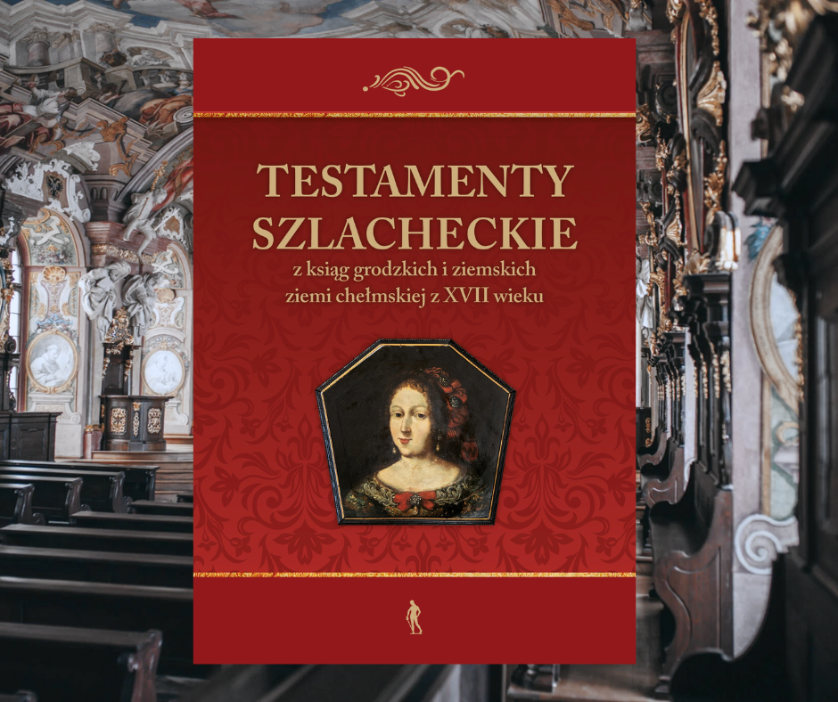 Obrazek przedstawia czerwoną okładkę książki z tytułem „Testamenty szlacheckie z ksiąg grodzkich i ziemskich ziemi chełmskiej z XVII wieku” zapisanym złotymi literami. Na środku okładki znajduje się szlachecki portret trumienny. Tło zdjęcia stanowi widok Auli Leopoldyńskiej.