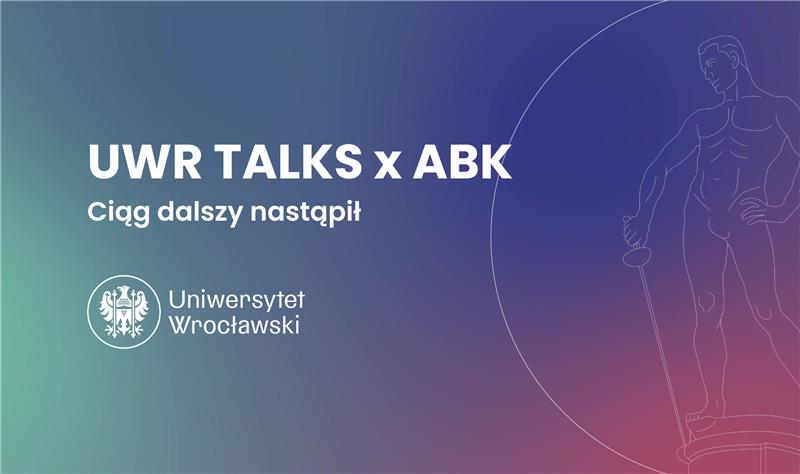 Plansza z napisem "UWR TALKS X ABK Ciąg dalszy nastąpił" oraz logotypem Uniwersytetu Wrocławskiego na tle gradientu i rysunku rzeźby szermierza