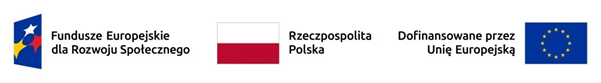 Belka z logotypami: Fundusze Europejskie dla Rozwoju Społecznego, Rzeczpospolita Polska, Dofinansowane przez
Unię Europejską