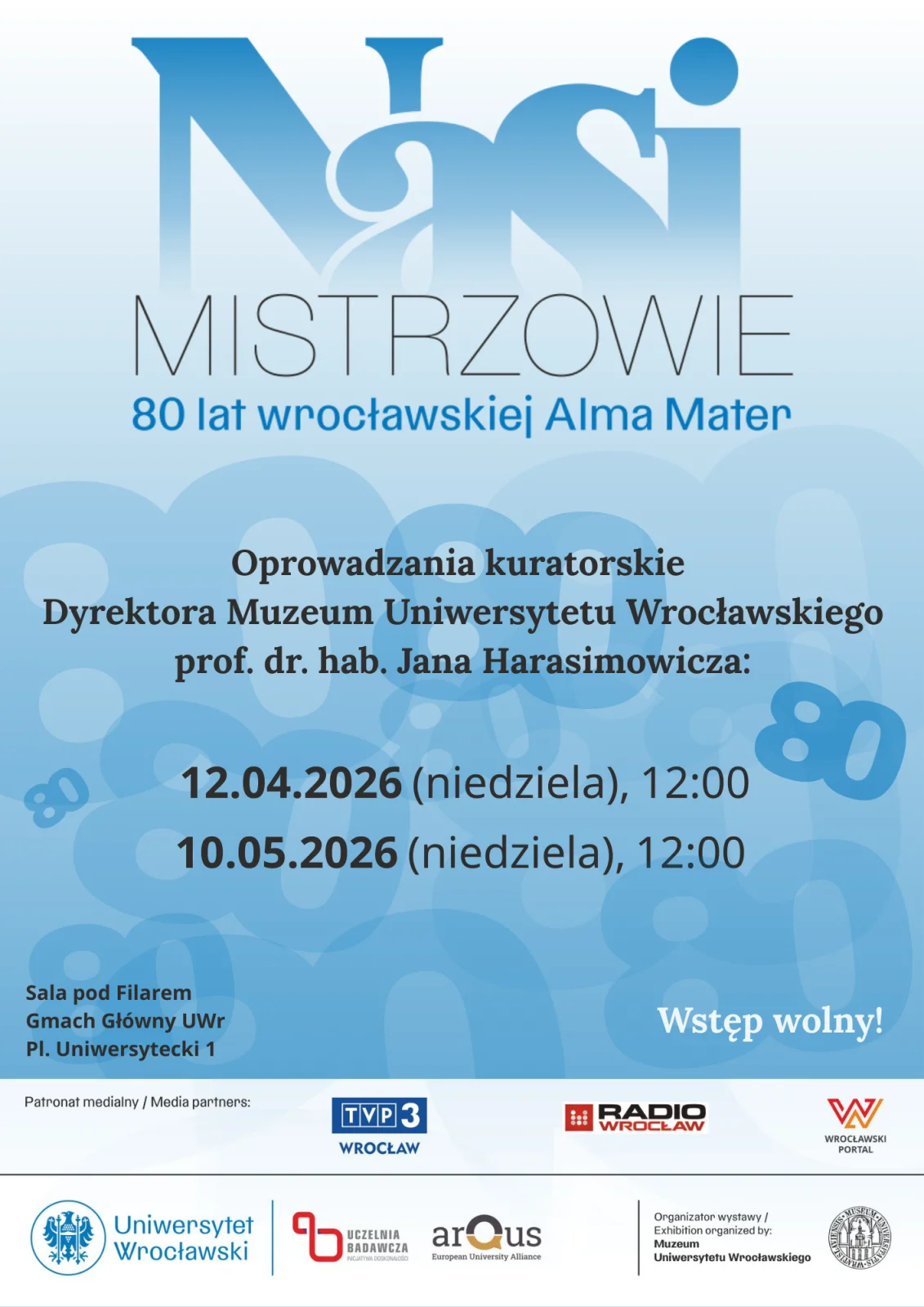 Plakat informacyjny na jasnoniebieskim tle z motywami okręgów. U góry widnieje duży napis: Nasi Mistrzowie. 80 lat wrocławskiej Alma Mater.
Poniżej umieszczono informację o wydarzeniu: Oprowadzania kuratorskie Dyrektora Muzeum Uniwersytetu Wrocławskiego prof. dr. hab. Jana Harasimowicza.
W centralnej części plakatu podano terminy spotkań: 12.04.2026 (niedziela), godz. 12:00 oraz 10.05.2026 (niedziela), godz. 12:00.
Niżej wskazano miejsce: Sala pod Filarem, Gmach Główny Uniwersytetu Wrocławskiego, pl. Uniwersytecki 1. Po prawej stronie znajduje się informacja Wstęp wolny.
Na dole plakatu widnieją logotypy partnerów medialnych i instytucjonalnych, w tym Uniwersytetu Wrocławskiego, Uczelni Badawczej, arQus – European University Alliance, TVP3 Wrocław oraz Radia Wrocław